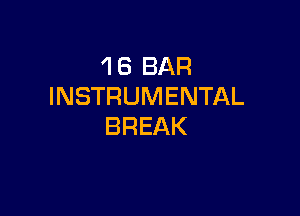 1 6 BAR
INSTRUMENTAL

BREAK