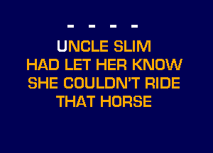 UNCLE SLIM
HAD LET HER KNOW
SHE COULDN'T RIDE

THAT HORSE