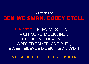 Written Byi

BLEN MUSIC, INC,
RIGHTSDNG MUSIC, INC,
INTERSDNG-USA, IND,
WARNER-TAMERLANE PUB,
SWEET SILENCE MUSIC IASCAPBMIJ

ALL RIGHTS RESERVED. USED BY PERMISSION.