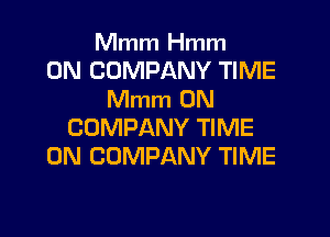 Mmm Hmm

0N COMPANY TIME
Mmm 0N

COMPANY TIME
ON COMPANY TIME