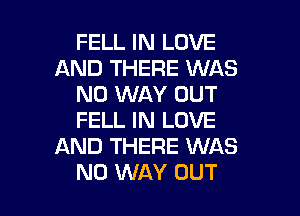 FELL IN LOVE
AND THERE WAS
NO WAY OUT
FELL IN LOVE
AND THERE WAS

NO WAY OUT I