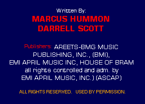 Written Byi

AREETS-BMG MUSIC
PUBLISHING, IND. EBMIJ.
EMI APRIL MUSIC INC, HOUSE OF BRAM
all rights controlled and adm. by
EMI APRIL MUSIC, INC.) EASBAPJ

ALL RIGHTS RESERVED. USED BY PERMISSION.