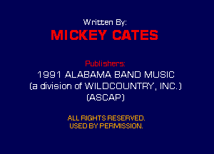 Written By

1991 ALABAMA BAND MUSIC

Ea dlvision 0f WILDCDUNTRY, INC.)
MSCAPJ

ALL RIGHTS RESERVED
USED BY PERMISSION