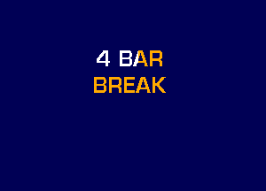 4 BAR
BREAK