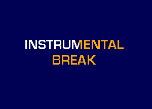 INSTRUMENTAL

BREAK