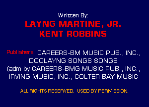 Written Byi

CAREERS-BM MUSIC PUB, IND,
DDULAYNG SONGS SONGS

Eadm by CAREERS-BMG MUSIC PUB, IND,

IRVING MUSIC, INC, CDLTER BAY MUSIC

ALL RIGHTS RESERVED. USED BY PERMISSION.