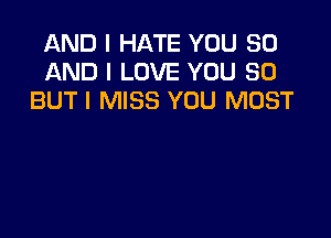AND I HATE YOU 30
AND I LOVE YOU SO
BUTI MISS YOU MUST