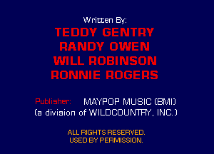 Written By

MAYPDF' MUSIC EBMIJ
(a divxsion of WILDCDUNTRY, INC.)

ALL RIGHTS RESERVED
USED BY PERMtSSXON