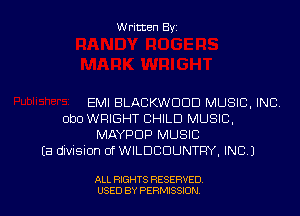 Written Byz

EMI BLACKWOOD MUSIC, INC
obo WRIGHT CHILD MUSIC,
MAYPDP MUSIC
(a division of WILDCOUNTRY. INC J

ALL RIGHTS RESERVED
USED BY PERMISSION