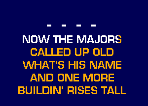 NOW THE MAJORS
CALLED UP OLD
WHAT'S HIS NAME
AND ONE MORE
BUILDIM RISES TALL