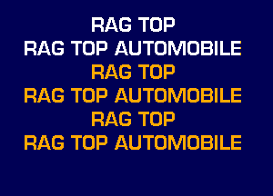 RAG TOP

RAG TOP AUTOMOBILE
RAG TOP

RAG TOP AUTOMOBILE
RAG TOP

RAG TOP AUTOMOBILE