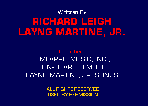 Written By

EMI APRIL MUSIC, INC,
LlDN-HEARTED MUSIC,
LAYNG MARTINE. JR SONGS.

ALL RIGHTS RESERVED
USED BY PERMISSJON