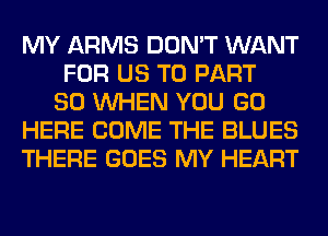 MY ARMS DON'T WANT
FOR US TO PART
80 WHEN YOU GO
HERE COME THE BLUES
THERE GOES MY HEART