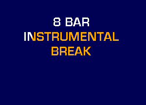 8 BAR
INSTRUMENTAL
BREAK