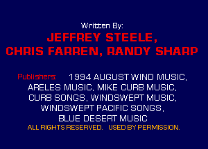 Written Byi

1884 AUGUSTWIND MUSIC.
AHELES MUSIC. MIKE CURB MUSIC.
CURB SONGS. WINDSWEPT MUSIC.
WINDSWEPT PACIFIC SONGS.

BLUE DESERT MUSIC
ALL RIGHTS RESERVED. USED BY PERMISSION.