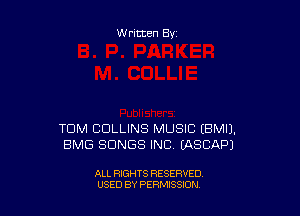 Written By

TOM COLLINS MUSIC EBMU.
BMG SONGS INC IASCAPJ

ALL RIGHTS RESERVED
USED BY PERMISSION