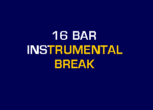 '1 6 BAR
INSTRUMENTAL

BREAK