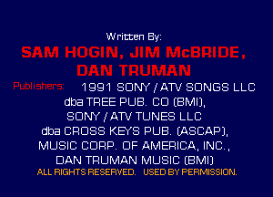 Written Byz

1991 SONY lATV SONGS LLC
dba TFIEE PUB. CO (BMIJ.
SONY IATV TUNES LLC
dba CROSS KEYS PUB. (ASCAPJ.
MUSIC CORP. OF AMERICA. INC ,

DAN TRUMAN MUSIC (BMIJ
ALL RIGHTS RESERVED. USED BY PERMISSION