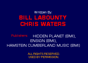 Written Byi

HIDDEN PLANET EBMIJ.
ENSIGN EBMIJ.
HAMSTEIN CUMBERLAND MUSIC EBMIJ

ALL RIGHTS RESERVED.
USED BY PERMISSION.