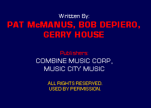 Written By

COMBINE MUSIC CORP,
MUSIC CITY MUSIC

ALL RIGHTS RESERVED
USED BY PERMISSION