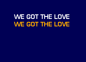 WE GOT THE LOVE
XNE GOT THE LOVE