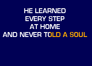 HE LEARNED
EVERY STEP
AT HOME
AND NEVER TOLD A SOUL