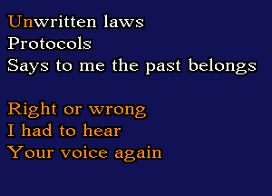Unwritten laws
Protocols
Says to me the past belongs

Right or wrong
I had to hear
Your voice again