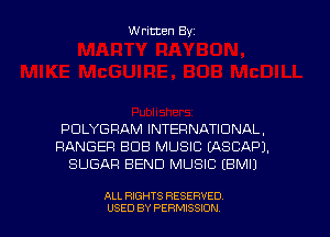 Written Byz

PULYGFIAM INTERNATIONAL,
RANGER BUB MUSIC (ASCAPJ.
SUGAR BEND MUSIC (BMIJ

ALL RIGHTS RESERVED
USED BY PERMISSION