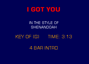 IN THE STYLE OF
SHENANDOAH

KEY OFEGJ TIMEI 313

4 BAR INTRO