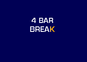 4 BAR
BREAK