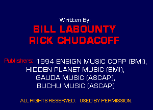 Written Byz

1994 ENSIGN MUSIC CORP (BMIJ.
HIDDEN PLANEF MUSIC (BMIJ.
GAUDA MUSIC (ASCAPJ.

BUCHU MUSIC (ASCAPJ
ALL RIGHTS RESERVED. USED BY PERMISSION l