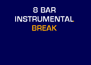 8 BAR
INSTRUMENTAL
BREAK