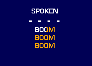 SPOKEN

BOOM

BOOM
BOOM