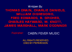 Written By

CABIN FEVER MUSIC

ALL RIGHTS RESERVED
USED BY PERMISSION