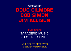 Written By

TAPJQDERD MUSIC,
JIM'S ALLISDNGS

ALL RIGHTS RESERVED
USED BY PERMISSDN