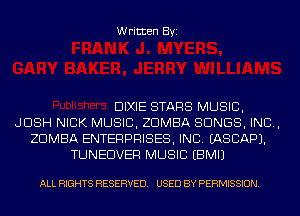 Written Byi

DIXIE STARS MUSIC,
JOSH NICK MUSIC, ZDMBA SONGS, IND,
ZDMBA ENTERPRISES, INC. IASCAPJ.
TUNEDVER MUSIC EBMIJ

ALL RIGHTS RESERVED. USED BY PERMISSION.