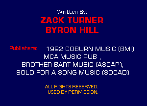 Written Byi

1992 CDBURN MUSIC EBMIJ.
MBA MUSIC PUB ,
BROTHER BART MUSIC IASCAPJ.
SOLD FOR A SONG MUSIC ESDCADJ

ALL RIGHTS RESERVED.
USED BY PERMISSION.