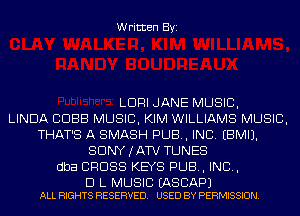 Written Byi

LORI JANE MUSIC,

LINDA COBB MUSIC, KIM WILLIAMS MUSIC,
THAT'S A SMASH PUB, INC. EBMIJ.
SDNYJATV TUNES
dba CROSS KEYS PUB, IND,

D L MUSIC EASCAPJ
ALL RIGHTS RESERVED. USED BY PERMISSION.