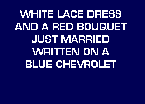 WHITE LACE DRESS
AND A RED BOUQUET
JUST MARRIED
WRITTEN ON A
BLUE CHEVROLET