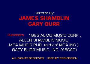 Written Byi

1993 ALMD MUSIC CORP,
ALLEN SHAMBLIN MUSIC,
MBA MUSIC PUB. Ea div of MBA INCL).
GARY SURF! MUSIC, INC. EASCAPJ

ALL RIGHTS RESERVED. USED BY PERMISSION.