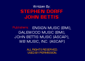 Written Byz

ENSIGN MUSIC (BMIJ.
GALBNDDD MUSIC (BMIJ.
JOHN BEITIS MUSIC (ASCAPJ.
WB MUSIC. INC. (ASCAPJ

ALL RIGHTS RESERVED
USED BY PERMISSION