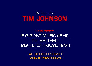 W ritten Bv

BIG GIANT MUSIC EEBMIJ.
DR. VET EBMIJ.
BIG ALI CAT MUSIC EBMIJ

ALL RIGHTS RESERVED
USED BY PERMISSDN