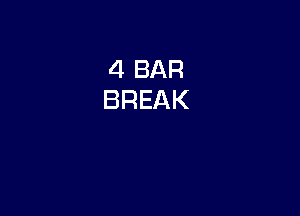 4 BAR
BREAK