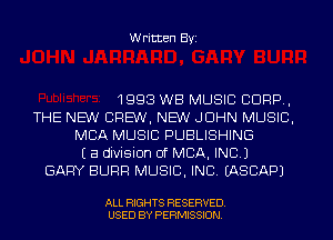 Written Byi

1993 WB MUSIC CORP,
THE NEW CREW, NEW JOHN MUSIC,
MBA MUSIC PUBLISHING
Ea division of MBA, INC.)
GARY SURF! MUSIC, INC. IASCAPJ

ALL RIGHTS RESERVED.
USED BY PERMISSION.