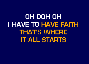 0H 00H OH
I HAVE TO HAVE FAITH

THAT'S WHERE
IT ALL STARTS