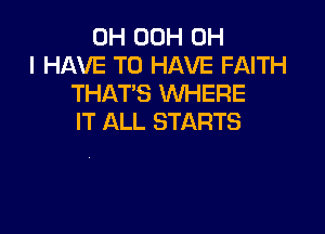 0H 00H OH
I HAVE TO HAVE FAITH
THAT'S WHERE

IT ALL STARTS