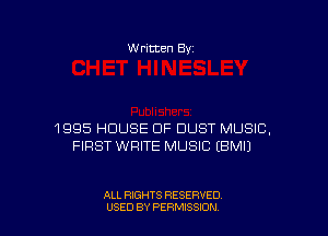 W ritten By

1995 HOUSE OF DUST MUSIC,
FIRST WRITE MUSIC EBMU

ALL RIGHTS RESERVED
USED BY PERMISSDN