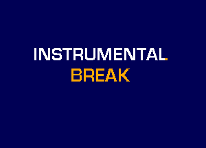 INSTRUMENTAL

BREAK