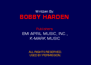 Written By

EMI APRIL MUSIC, INC,
K-MARK MUSIC

ALL RIGHTS RESERVED
USED BY PERMISSION