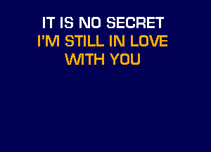IT IS NO SECRET
I'M STILL IN LOVE
WTH YOU